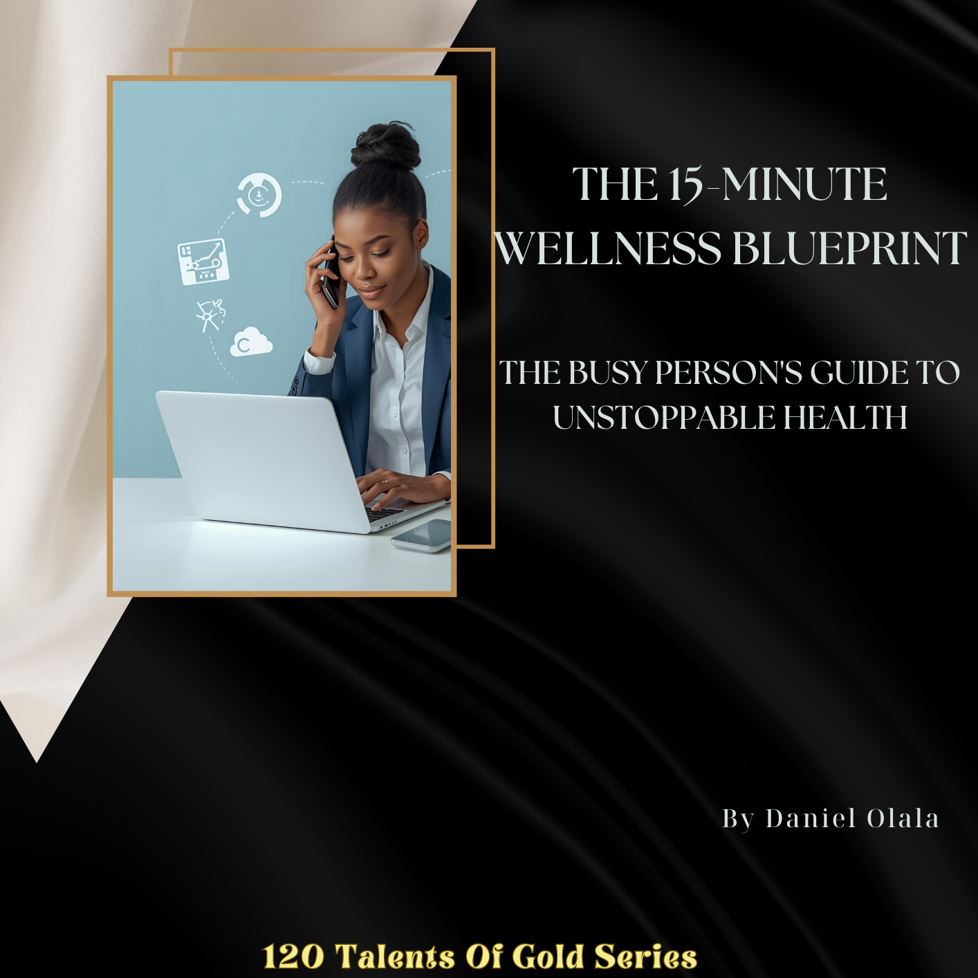 The 15-Minute Wellness Blueprint - The Busy Person's Guide To Unstoppable Health